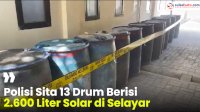 VIDEO: Polisi Sita 13 Drum Berisi 2.600 Liter Solar di Selayar